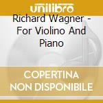 Richard Wagner - For Violino And Piano cd musicale di Richard Wagner