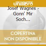 Josef Wagnes - Gonn' Mir Soch... cd