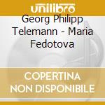 Georg Philipp Telemann - Maria Fedotova cd musicale di Georg Philipp Telemann
