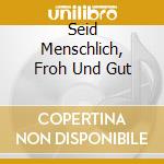 Seid Menschlich, Froh Und Gut cd