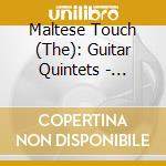 Maltese Touch (The): Guitar Quintets - Giuliani, Marchelie, Boccherini cd musicale di The Maltese Touch