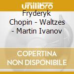 Fryderyk Chopin - Waltzes - Martin Ivanov cd