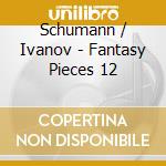 Schumann / Ivanov - Fantasy Pieces 12 cd