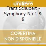 Franz Schubert - Symphony No.1 & 8 cd musicale di Franz Schubert