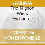 Trio Mignon Wien: Enchantee cd