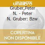 Gruber,Peter N. - Peter N. Gruber: Bzw cd musicale di Gruber,Peter N.