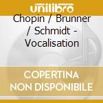 Chopin / Brunner / Schmidt - Vocalisation cd musicale