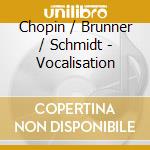 Chopin / Brunner / Schmidt - Vocalisation cd