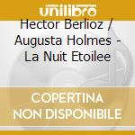 Hector Berlioz / Augusta Holmes - La Nuit Etoilee cd musicale