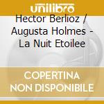 Hector Berlioz / Augusta Holmes - La Nuit Etoilee cd