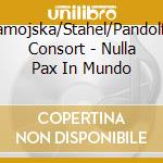 Zamojska/Stahel/Pandolfis Consort - Nulla Pax In Mundo cd