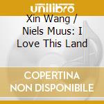 Xin Wang / Niels Muus: I Love This Land cd