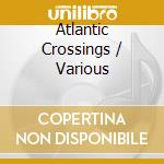 Atlantic Crossings / Various cd