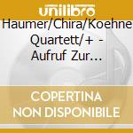 Haumer/Chira/Koehne Quartett/+ - Aufruf Zur Hochsten Schau (2 Cd) cd