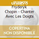 Fryderyk Chopin - Chanter Avec Les Doigts cd