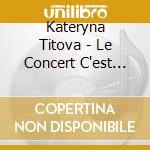 Kateryna Titova - Le Concert C'est Moi cd