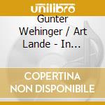 Gunter Wehinger / Art Lande - In Concert cd musicale di Gunter Wehinger / Art Lande