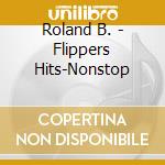 Roland B. - Flippers Hits-Nonstop cd musicale di Roland B.