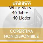 White Stars - 40 Jahre - 40 Lieder cd