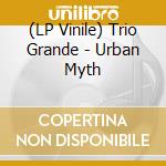 (LP Vinile) Trio Grande - Urban Myth vinile