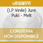 (LP Vinile) Jure Pukl - Melt vinile