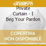 Private Curtain - I Beg Your Pardon cd