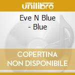 Eve N Blue - Blue cd musicale di Eve N Blue