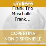 Frank Trio Muschalle - Frank Muschalle Trio cd