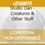 Studio Dan - Creatures & Other Stuff cd musicale di Studio Dan