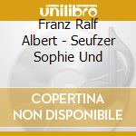 Franz Ralf Albert - Seufzer Sophie Und cd musicale di Franz Ralf Albert
