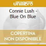 Connie Lush - Blue On Blue cd