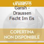 Garish - Draussen Fischt Im Eis cd