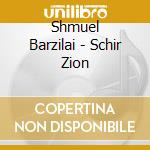 Shmuel Barzilai - Schir Zion cd