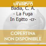Badia, C. A. - La Fuga In Egitto -cr- cd