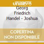Georg Friedrich Handel - Joshua cd musicale di Georg Friedrich Handel