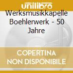Werksmusikkapelle Boehlerwerk - 50 Jahre cd