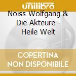 Noiss Wolfgang & Die Akteure - Heile Welt cd musicale di Noiss Wolfgang & Die Akteure