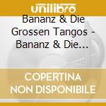 Bananz & Die Grossen Tangos - Bananz & Die Grossen Tangos cd