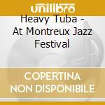Heavy Tuba - At Montreux Jazz Festival cd musicale di Heavy Tuba