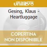 Gesing, Klaus - Heartluggage cd musicale di Gesing, Klaus