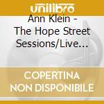 Ann Klein - The Hope Street Sessions/Live At The Lakeside Lounge cd musicale di Ann Klein
