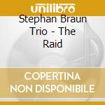 Stephan Braun Trio - The Raid cd musicale di Stephan Braun Trio