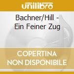 Bachner/Hill - Ein Feiner Zug