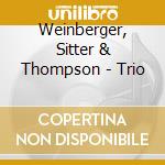Weinberger, Sitter & Thompson - Trio cd musicale di Weinberger, Sitter & Thompson