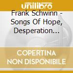Frank Schwinn - Songs Of Hope, Desperation And Love cd musicale di Frank Schwinn