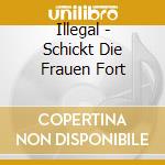Illegal - Schickt Die Frauen Fort cd