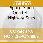 Spring String Quartet - Highway Stars cd musicale di Spring String Quartet