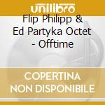 Flip Philipp & Ed Partyka Octet - Offtime cd musicale di Flip Philipp & Ed Partyka Octet