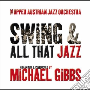 Upper Austrian Jazz Orchestra & Michael Gibbs - Swing And All That Jazz cd musicale di The Upper Austrian Jazz Orchestra & Michael Gibbs