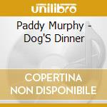 Paddy Murphy - Dog'S Dinner cd musicale di Paddy Murphy